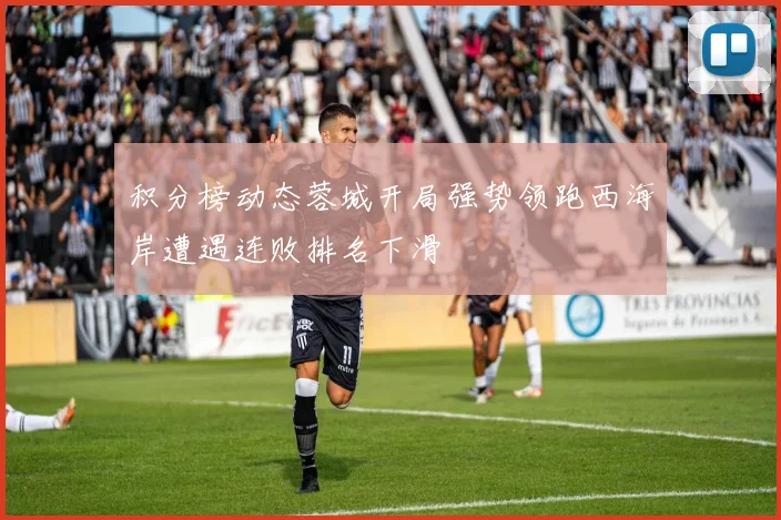 积分榜动态蓉城开局强势领跑西海岸遭遇连败排名下滑